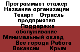Программист-стажер › Название организации ­ Текарт › Отрасль предприятия ­ Поддержка, обслуживание › Минимальный оклад ­ 25 000 - Все города Работа » Вакансии   . Крым,Евпатория
